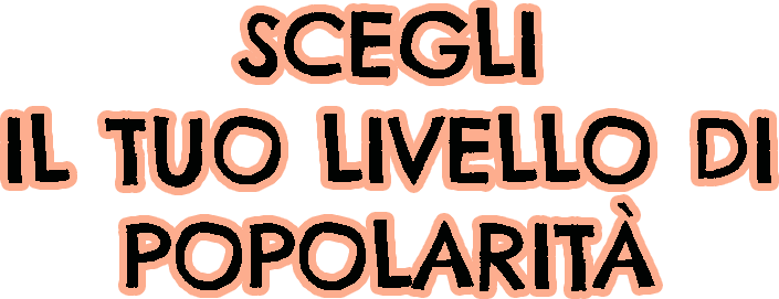 Scegli il tuo livello di popolarità